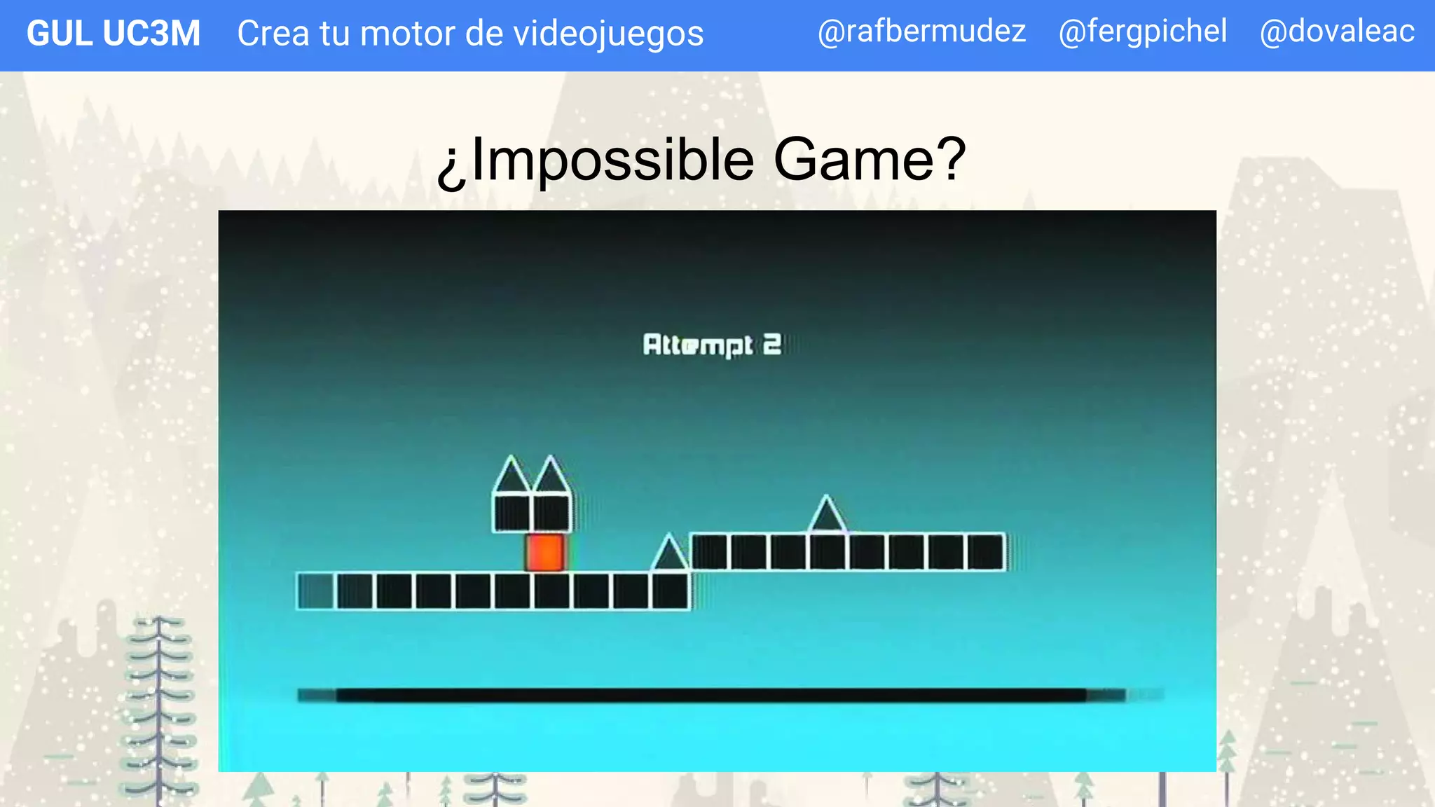 Crea tu motor de videojuegosGUL UC3M
¿Impossible Game?
@rafbermudez @fergpichel @dovaleac
 
