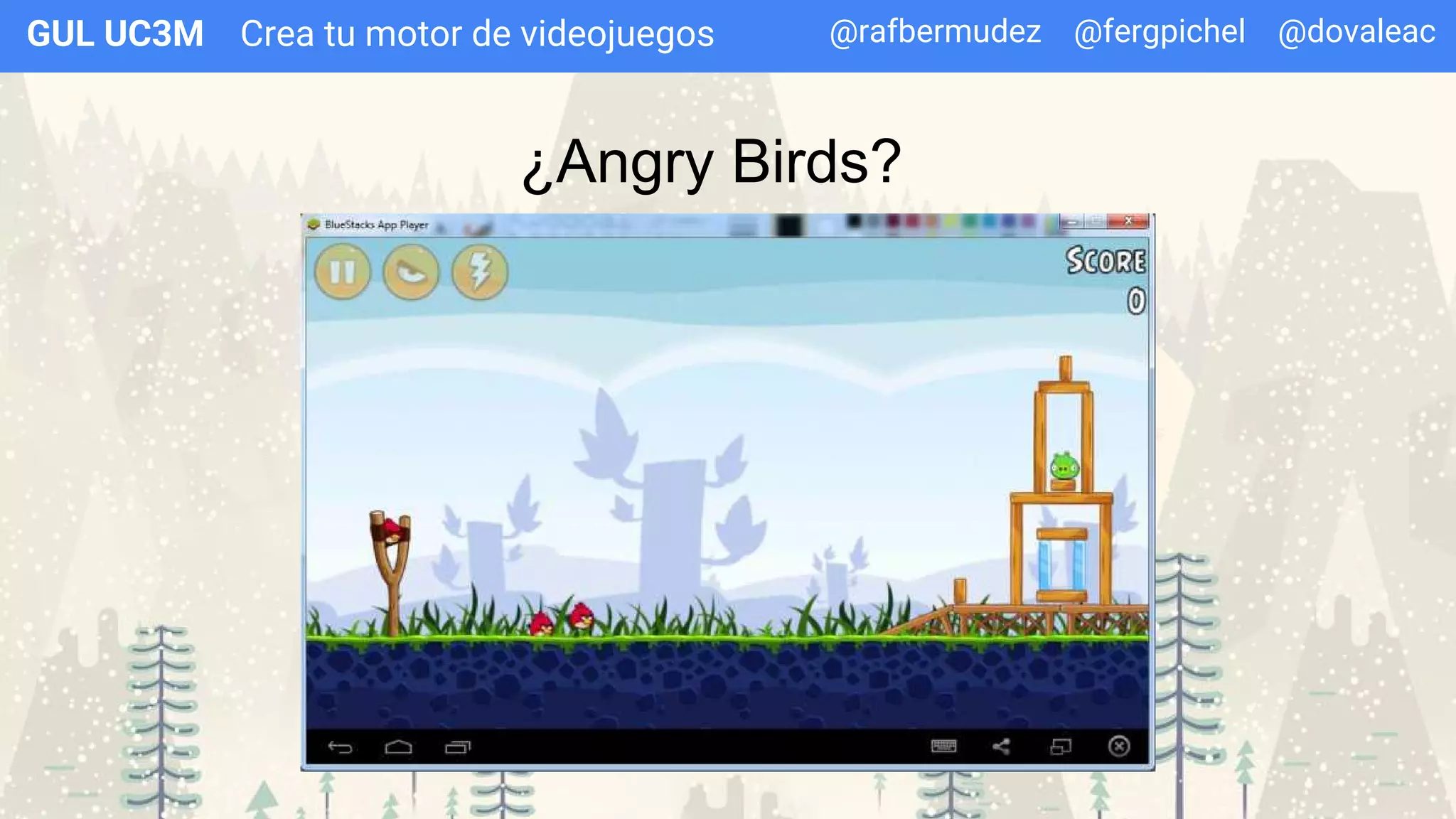 Crea tu motor de videojuegosGUL UC3M
¿Angry Birds?
@rafbermudez @fergpichel @dovaleac
 