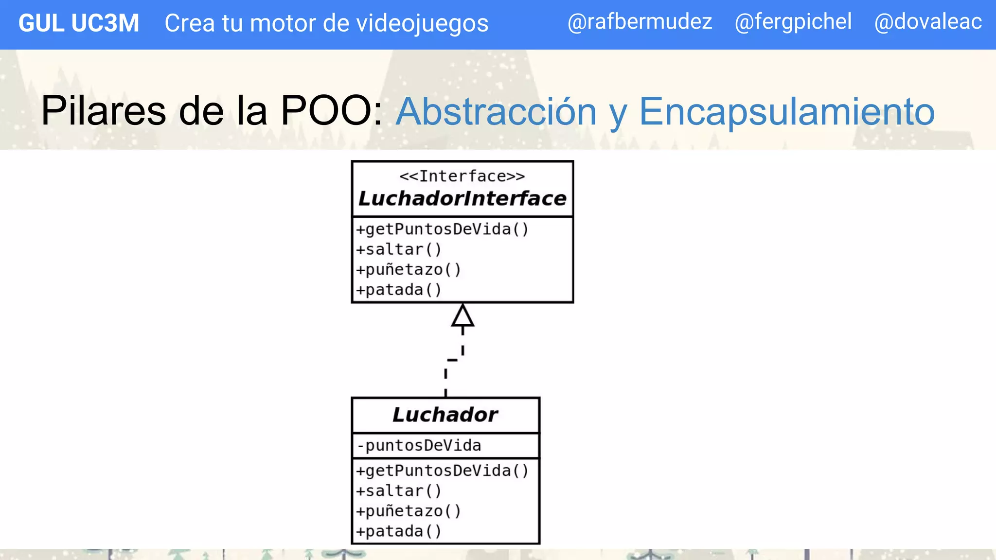 Crea tu motor de videojuegosGUL UC3M
Pilares de la POO: Abstracción y Encapsulamiento
@rafbermudez @fergpichel @dovaleac
 