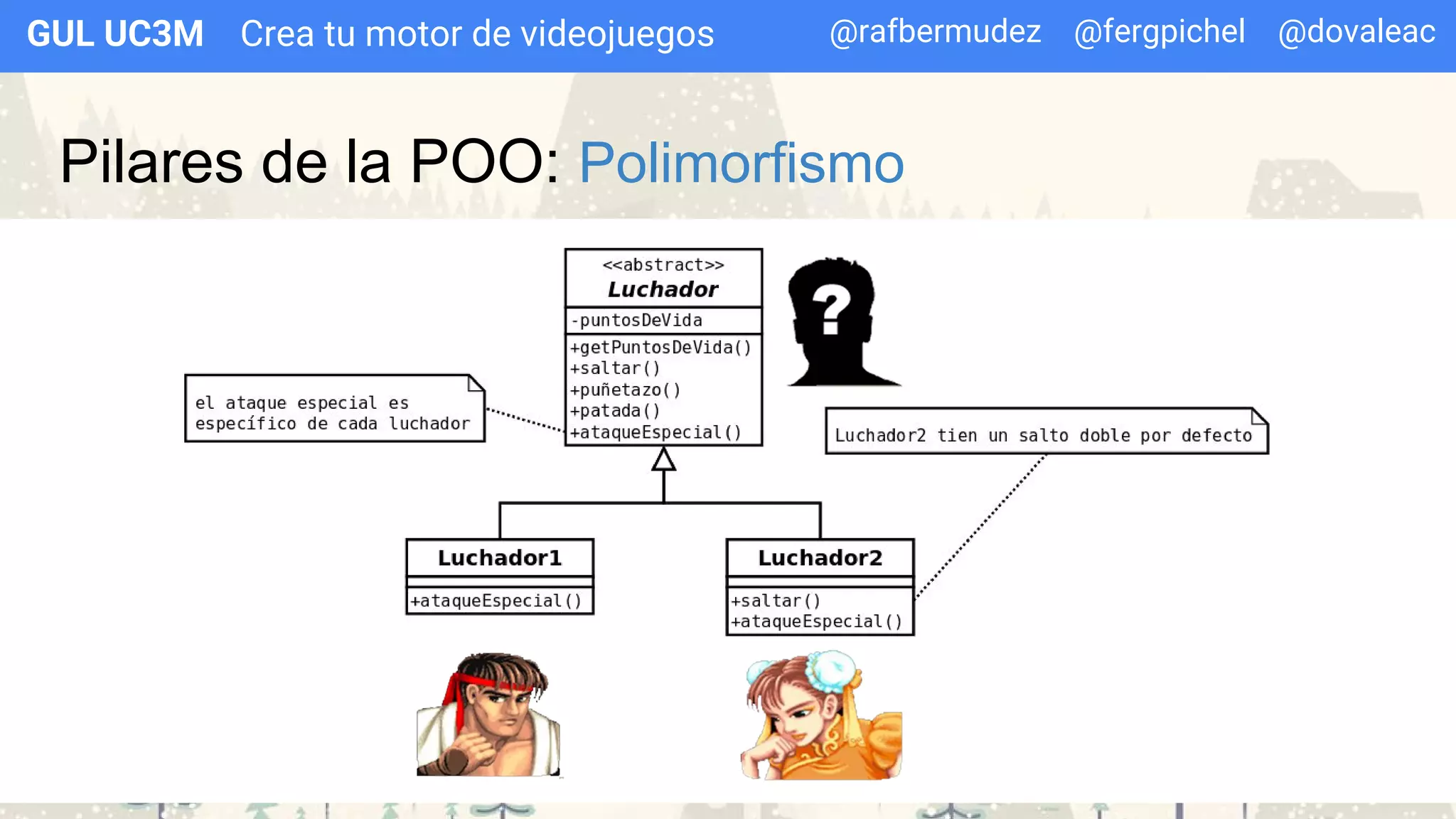 Crea tu motor de videojuegosGUL UC3M
Pilares de la POO: Polimorfismo
@rafbermudez @fergpichel @dovaleac
 