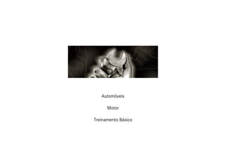 Automóveis
Motor
Treinamento Básico
 