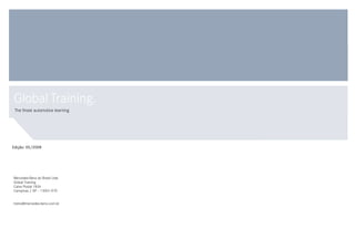 Mercedes-Benz do Brasil Ltda
Global Training
Caixa Postal 1834
Campinas / SP – 13001-970
treina@mercedes-benz.com.br
123456789
!"§$%&
Edição: 05/2008
 