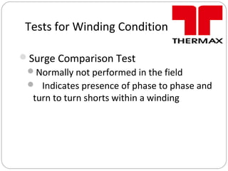Tests for Winding Condition
Surge Comparison Test
Normally not performed in the field
 Indicates presence of phase to phase and
turn to turn shorts within a winding
 