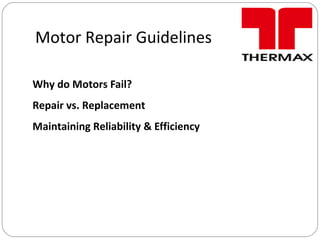 Motor Repair Guidelines
Why do Motors Fail?
Repair vs. Replacement
Maintaining Reliability & Efficiency
 