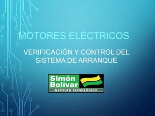 MOTORES ELÉCTRICOS
VERIFICACIÓN Y CONTROL DEL
SISTEMA DE ARRANQUE
 