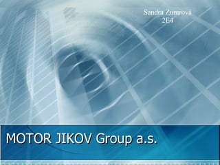MOTOR JIKOV Group a.s. Sandra Zumrová 2E4 