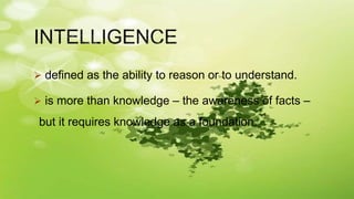  defined as the ability to reason or to understand.
 is more than knowledge – the awareness of facts –
but it requires knowledge as a foundation.
 