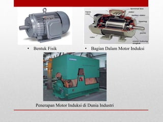 • Bentuk Fisik • Bagian Dalam Motor Induksi
Penerapan Motor Induksi di Dunia Industri
 