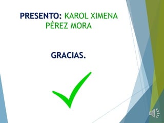 PRESENTO: KAROL XIMENA
PÉREZ MORA
GRACIAS.
 