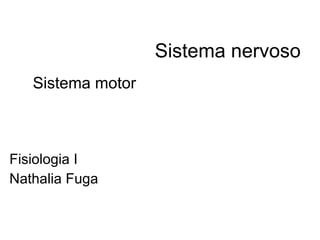 Sistema nervoso Fisiologia I Nathalia Fuga Sistema motor 