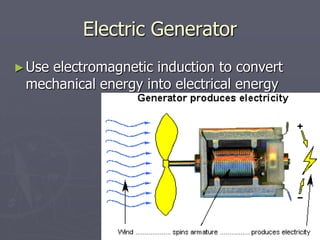 Electric Generator
►Use electromagnetic induction to convert
mechanical energy into electrical energy
 