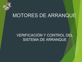 MOTORES DE ARRANQUE
VERIFICACIÓN Y CONTROL DEL
SISTEMA DE ARRANQUE
 