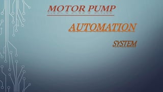 MOTOR PUMP
AUTOMATION
SYSTEM
 
