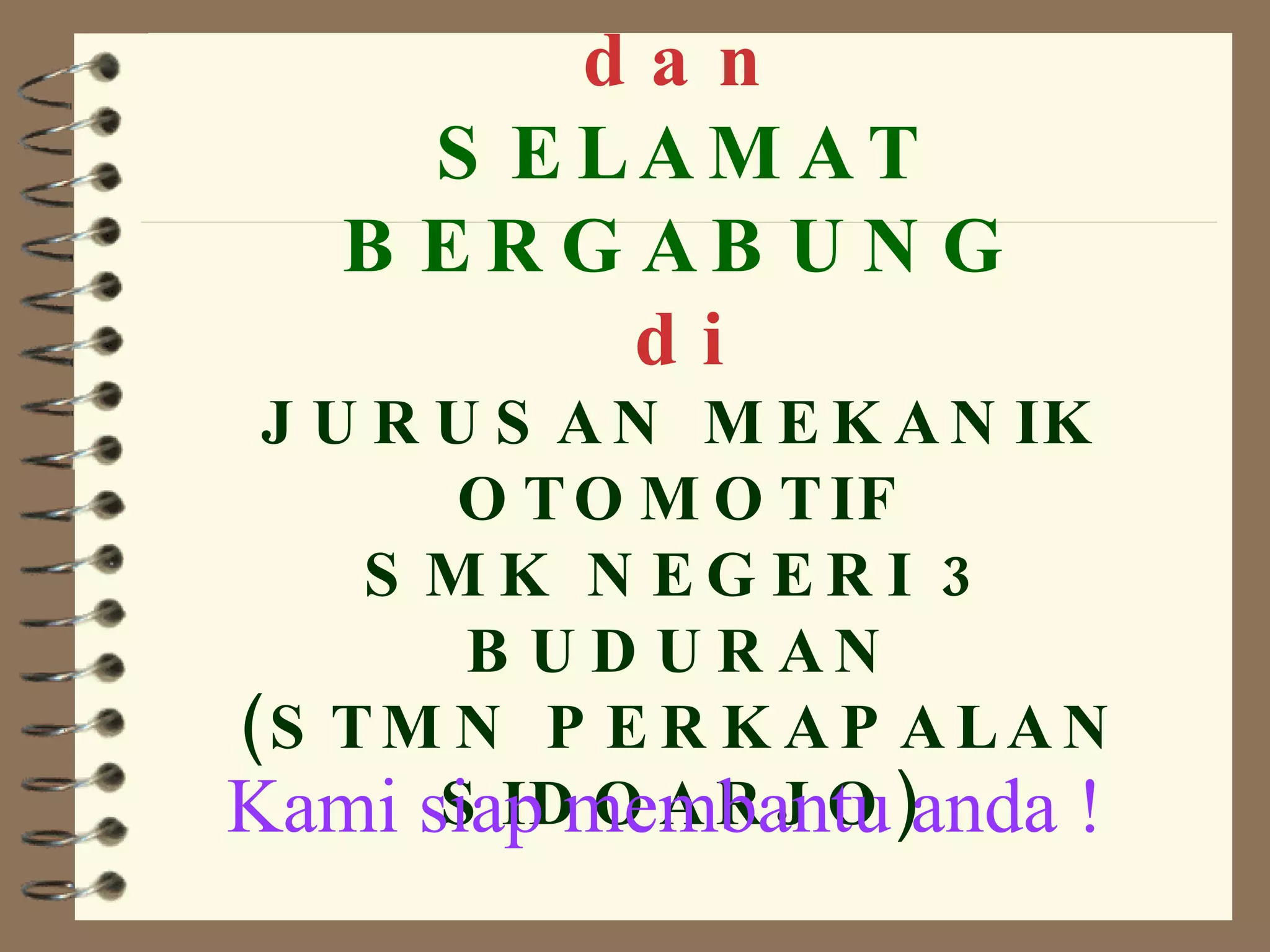 SELAMAT DATANG dan SELAMAT BERGABUNG di JURUSAN MEKANIK OTOMOTIF SMK NEGERI 3 BUDURAN (STMN PERKAPALAN SIDOARJO) Kami siap membantu anda ! 