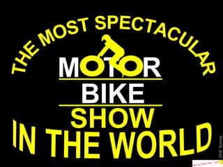 M T R BIKE SHOW THE MOST SPECTACULAR IN THE WORLD