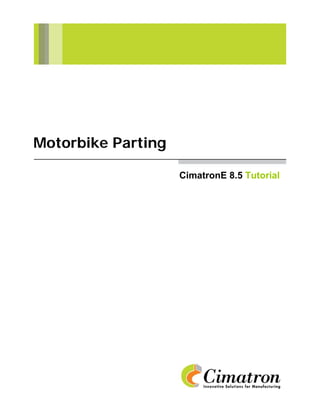 Motorbike Parting

                    CimatronE 8.5 Tutorial
 