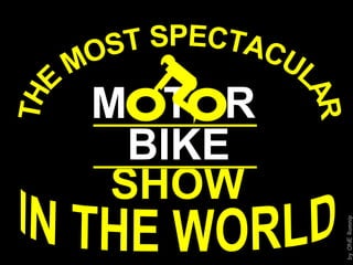 M T R BIKE SHOW THE MOST SPECTACULAR IN THE WORLD 