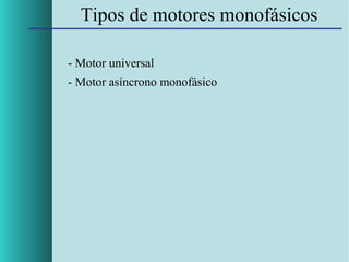 Tipos de motores monofásicos
- Motor universal
- Motor asíncrono monofásico

 
