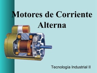 Motores de Corriente
Alterna

Tecnología Industrial II

 