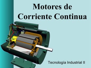 Motores de
Corriente Continua

Tecnología Industrial II

 