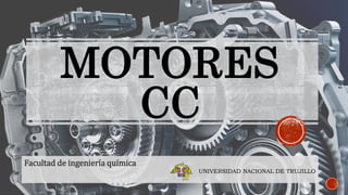 MOTORES
CC
Facultad de ingeniería química
UNIVERSIDAD NACIONAL DE TRUJILLO
 
