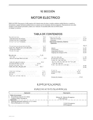 1E SECCIÓN
MOTOR ELECTRICO
PRECAUCIÓN: Desconecte el cable negativo de la batería antes de retirar o instalar cualquier unidad eléctrica o cuando un
herramienta o equipo fácilmente podrían entrar en contacto con los terminales eléctricos expuestos. Desconexión de este cable
ayudará a evitar lesiones personales y daños en el vehículo. El encendido debe estar en LOCK menos
se indique lo contrario.
TABLA DE CONTENIDOS
Especificaciones. . . . . . . . . . . . . . . . . . . . . . . . . . . . .
Especificaciones de arranque. . . . . . . . . . . . . . . . . . . . . .
Especificaciones del generador. . . . . . . . . . . . . . . . . . .
Especificaciones de la batería. . . . . . . . . . . . . . . . . . . . . .
Especificaciones de apriete de tornillos. . . . . . . . . . .
Esquema y diagramas de enrutamiento. . . . . . . . . . .
Sistema de arranque. . . . . . . . . . . . . . . . . . . . . . . . . . .
Sistema de carga. . . . . . . . . . . . . . . . . . . . . . . . . .
1E-1
1E-1
1E-2
1E-2
1E-2
1E-3
1E-3
1E-4
Reparación Unidad. . . . . . . . . . . . . . . . . . . . . . . . . . . . . . . .
Motor De Arranque. . . . . . . . . . . . . . . . . . . . . . . . . . . .
Generador. . . . . . . . . . . . . . . . . . . . . . . . . . . . . . .
Descripción General y Sistema
Operación. . . . . . . . . . . . . . . . . . . . . . . . . . . . . . .
Batería. . . . . . . . . . . . . . . . . . . . . . . . . . . . . . . . . .
Valoraciones. . . . . . . . . . . . . . . . . . . . . . . . . . . . . . . . .
Capacidad de Reserva. . . . . . . . . . . . . . . . . . . . . . . .
Amperaje de arranque en frío. . . . . . . . . . . . . . . . . .
Built-In hidrómetro. . . . . . . . . . . . . . . . . . . . . . .
Procedimiento de carga. . . . . . . . . . . . . . . . . . . . . .
Tiempo de carga requeridos. . . . . . . . . . . . . . . . . . .
Cargar una batería completamente descargada
(Fuera del vehículo). . . . . . . . . . . . . . . . . . . . . . . .
Saltar Procedimiento de arranque. . . . . . . . . . . . . . . . . .
1E-19
1E-19
1E-31
1E-39
1E-39
1E-39
1E-39
1E-39
1E-39
1E-39
1E-40
1E-40
1E-40
Diagnóstico. . . . . . . . . . . . . . . . . . . . . . . . . . . . . . . . . 1E-5
No Crank. . . . . . . . . . . . . . . . . . . . . . . . . . . . . . . . . 1E-5
Motor de arranque Motor de ruido. . . . . . . . . . . . . . . . . . . . . . . . 1E-9
Prueba de carga de la batería. . . . . . . . . . . . . . . . . . . . . . . . . 1E-9
Generador Prueba de salida. . . . . . . . . . . . . . . . . . . . 1E-10
Sistema Generador Check. . . . . . . . . . . . . . . . . . 1E-10
Mantenimiento y Reparación. . . . . . . . . . . . . . . . . . . 1E-11
Servicio en el vehículo. . . . . . . . . . . . . . . . . . . . . . . . .
Generador. . . . . . . . . . . . . . . . . . . . . . . . . . . . . . .
Starter. . . . . . . . . . . . . . . . . . . . . . . . . . . . . . . . . .
Bandeja de la batería / Batería. . . . . . . . . . . . . . . . . . . . . .
1E-11
1E-11
1E-15
1E-16
Generador. . . . . . . . . . . . . . . . . . . . . . . . . . . . . . . 1E-41
Sistema de carga. . . . . . . . . . . . . . . . . . . . . . . . . 1E-41
Starter. . . . . . . . . . . . . . . . . . . . . . . . . . . . . . . . . . 1E-41
Sistema de arranque. . . . . . . . . . . . . . . . . . . . . . . . . . 1E-41
ESPECIFICACIONES
ESPECIFICACIONES DE ARRANQUE
ÁÁÁÁÁÁÁÁÁÁÁÁÁÁÁÁÁÁÁÁÁÁÁÁÁÁÁÁÁÁÁ
ÁÁÁÁÁ
ÁÁÁÁÁÁÁÁÁÁÁÁÁÁÁÁÁÁÁÁÁÁÁÁÁÁÁÁÁÁÁ
ÁÁÁÁÁÁÁ
ÁÁÁÁÁÁÁÁÁÁÁÁÁÁÁÁÁÁÁÁÁÁÁÁÁÁÁÁÁÁÁ
ÁÁÁÁÁÁÁÁÁÁÁÁÁÁÁÁÁÁÁÁÁÁÁÁÁÁÁÁÁÁÁ
ÁÁÁÁÁÁÁÁÁÁÁÁÁÁÁÁÁÁÁÁÁÁÁÁÁÁÁ
ÁÁÁÁÁÁÁÁÁÁÁÁÁÁÁÁÁÁÁÁÁÁÁÁÁÁÁÁÁÁÁ
ÁÁÁÁÁÁÁÁÁÁÁÁÁÁÁÁÁÁÁÁÁÁÁÁÁÁÁÁÁÁÁ
ÁÁÁÁÁÁÁÁÁÁÁÁÁÁÁÁÁÁÁÁÁÁÁÁÁÁÁÁÁÁÁ
ÁÁÁÁÁÁÁÁÁÁÁÁÁÁÁÁÁÁÁÁÁÁÁÁÁÁÁÁÁÁÁ
ÁÁÁÁÁÁÁÁÁÁÁÁÁÁÁÁÁÁÁÁÁÁÁÁÁÁÁÁÁÁÁ
ÁÁÁÁÁÁÁÁÁÁÁÁÁÁÁÁÁÁÁÁÁÁÁÁÁÁÁÁÁÁÁ
ÁÁÁÁÁÁÁÁÁÁÁÁÁÁÁÁÁÁÁÁÁÁÁÁÁÁÁÁÁÁÁ
ÁÁÁÁÁÁÁÁÁÁÁÁÁÁÁÁÁÁÁÁÁÁÁÁÁÁÁÁÁÁÁ
ÁÁÁÁ
ÁÁÁÁÁÁÁÁÁÁÁÁÁÁÁÁÁÁÁÁÁÁÁÁÁÁÁÁÁÁÁ
ÁÁÁÁÁÁÁÁÁÁÁÁÁÁÁÁÁÁÁÁÁÁ
Aplicación Descripción
Motor de arranque
Sin prueba de carga @ 12.2 voltios
Conduzca Piñón velocidad en:
Solenoide
Mantenga Bobinados InHold-en @ 12.2 voltios
Pull-en Bobinados @ 12.2 voltios
Mínimo 40 - Máximo 90 amperios
3,200-4,800 rpm
12 2012-20 amperios
60-90 amperios
DAEWOO T-154 BL2,3
 