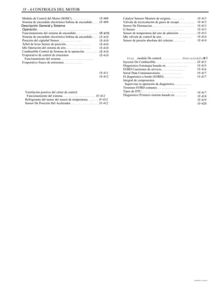 1F - 4 CONTROLES DEL MOTOR
Módulo de Control del Motor (SOHC). . . . . . . . . . .
Sistema de encendido electrónico bobina de encendido. . . . .
Descripción General y Sistema
Operación. . . . . . . . . . . . . . . . . . . . . . . . . . . . . .
Funcionamiento del sistema de encendido. . . . . . . . . . . . . . . .
Sistema de encendido electrónico bobina de encendido. . . . .
Posición del cigüeñal Sensor. . . . . . . . . . . . . . .
Árbol de levas Sensor de posición. . . . . . . . . . . . . . . .
Idle Operación del sistema de aire. . . . . . . . . . . . . . . .
Combustible Control de Sistema de la operación. . . . . . . . . . . .
Evaporativo de control de emisiones
Funcionamiento del sistema. . . . . . . . . . . . . . . . . . . . .
Evaporativo frasco de emisiones. . . . . . . . . . . .
1F-408
1F-409
1F-410
1F-410
1F-410
1F-410
1F-410
1F-410
1F-410
1F-411
1F-412
Catalyst Sensors Monitor de oxígeno. . . . . . . . .
Válvula de recirculación de gases de escape. . . . . . . . . .
Sensor De Detonacion. . . . . . . . . . . . . . . . . . . . . . . . . . .
G Sensor. . . . . . . . . . . . . . . . . . . . . . . . . . . . . . .
Sensor de temperatura del aire de admisión. . . . . . . . . . . .
Idle válvula de control de aire. . . . . . . . . . . . . . . . . . . .
Sensor de presión absoluta del colector. . . . . . . .
Engi .module De control. . . . . . . . . . . . . .Nebraska...... 1
Inyector De Combustible. . . . . . . . . . . . . . . . . . . . . . . . . . . .
Diagnóstico Estrategia basada en. . . . . . . . . . . . . .
EOBD Cuestiones de servicio. . . . . . . . . . . . . . .
Serial Data Communications. . . . . . . . . . . . . .
El diagnóstico a bordo (EOBD). . . . . . . . . . . . .
Integral de componentes
Supervisar la operación de diagnóstico. . . . . . . . . . .
Términos EOBD comunes. . . . . . . . . . . . . . . . . . .
Tipos de DTC. . . . . . . . . . . . . . . . . . . . . . . . . . . . .
Diagnóstico Primario sistema basado en. . . . . . . .
1F-413
1F-413
1F-413
1F-413
1F-413
1F-414
1F-414
1F-415
1F-415
1F-415
1F-416
1F-417
1F-417
1F-417
1F-418
1F-419
1F-420
Ventilación positiva del cárter de control
Funcionamiento del sistema. . . . . . . . . . . . . . . . . . . . . 1F-412
Refrigerante del motor del sensor de temperatura. . . . . . . 1F-412
Sensor De Posición Del Acelerador. . . . . . . . . . . . . . . . . . 1F-412
DAEWOO T-154 BL2,3
 
