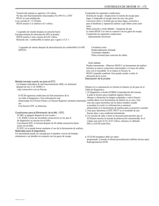 CONTROLES DE MOTOR 1F - 172
Tensión del sistema es superior a 10 voltios.
No hay mal funcionamiento relacionados (Ver P0131) y DTC
P0141 no está establecido.
Lazo cerrado (C / L) Prueba:
HO2S tensión 2 es inferior a 0,1 voltios.
3 segundos de retardo después en estrecha bucle.
Enriquecimiento de alimentación (PE) la prueba:
HO2S tensión 2 está a menos de 0,42 voltios.
Relación aire / combustible es menor que o igual a 13,5: 1.
3 segundos de retraso después de desaceleración de combustible Cut-Off
(DFCO).
Compruebe las siguientes condiciones:
Sistema de escape - Inspeccione el sistema de escape para
fugas. Compruebe el escape entre las tres vías goría
Conversor alytic y la brida que no haya fugas, corrosión o
para el hardware y reparación sueltos o que falten como sario
sario.
Mala conexión o arnés dañado - Asegúrese de que
la coleta HO2S 2 no está en contacto con los gases de escape.
Compruebe las siguientes condiciones:
Apareamiento incorrecto
Cerraduras rotas
Inadecuadamente formada
Terminales dañados
Pobre terminal para conexión de cables
Arnés dañado
Prueba intermitente - Observar HO2S 2 en herramienta de análisis
mientras se mueve conexiones relacionados y el mazo de cables
ness con el encendido. Si se induce el fracaso, la
HO2S 2 pantalla cambiará. Esto puede ayudar a aislar el
ubicación de la avería.
Descripción de la prueba
Número (s) a continuación se refieren al número (s) de paso en el
Tabla de diagnóstico.
1. El diagnóstico a bordo (EOBD) Comprobación del sistema
le pide al técnico para completar algunos básicos
cheques y almacenar la imagen congelada y vuelva fracaso
cuerdas datos en la herramienta de análisis en su caso. Este
crea una copia electrónica de los datos tomados cuando
se produjo la avería. La información es entonces
almacenada en la herramienta de análisis para su posterior consulta.
2. Este paso determina si DTC P0137 es el resultado de una
fracaso duro o una condición intermitente.
4. Un circuito de salto a tierra es necesaria para permitir que el
ECM para mostrar la tensión de polarización suministrada. Si el
voltaje está entre 0,35 y 0,55 voltios, entonces el cableado
ING y el ECM están bien.
6. El ECM reemplazo debe ser repro-
programado. Consulte el último procedimiento teléfono técnico para
Reprogramación ECM.
Medida tomada cuando se pone el DTC
La lámpara indicadora de mal funcionamiento (MIL) se iluminará
después de tres (1.5L SOHC) o
viaje consecutivo con un fracaso.
El ECM registrará condiciones de funcionamiento de la
vez falla el diagnóstico. Esta información será
almacenada en el Freeze Frame y el fracaso Registros memoria intermedia
res.
Una historia DTC se almacena.
Condiciones para la Eliminación de la MIL / DTC
El MIL se apagará después de tres (cuatro -
1.5L SOHC) ciclos de encendido consecutivos en los que el
de diagnóstico se ejecuta sin un fallo.
Una historia DTC se borrará después de 40 cálida consecutiva hasta
ciclos sin un fallo.
El DTC (s) se puede borrar mediante el uso de la herramienta de análisis.
Materiales para el diagnóstico
Un intermitente puede ser causada por el alambre a través de frotado-
aislamiento o un alambre en contacto con los gases de escape.
DAEWOO T-154 BL2,3
 