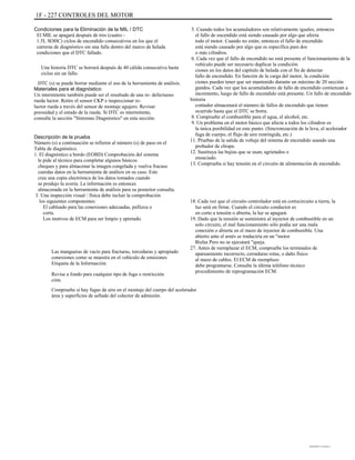 1F - 227 CONTROLES DEL MOTOR
Condiciones para la Eliminación de la MIL / DTC
El MIL se apagará después de tres (cuatro -
1.5L SOHC) ciclos de encendido consecutivos en los que el
carreras de diagnóstico sin una falla dentro del marco de helada
condiciones que el DTC fallado.
Una historia DTC se borrará después de 40 cálida consecutiva hasta
ciclos sin un fallo.
DTC (s) se puede borrar mediante el uso de la herramienta de análisis.
Materiales para el diagnóstico
Un intermitente también puede ser el resultado de una re- defectuoso
rueda luctor. Retire el sensor CKP e inspeccionar re-
luctor rueda a través del sensor de montaje agujero. Revisar
porosidad y el estado de la rueda. Si DTC es intermitente,
consulte la sección "Síntomas Diagnóstico" en esta sección.
Descripción de la prueba
Número (s) a continuación se refieren al número (s) de paso en el
Tabla de diagnóstico.
1. El diagnóstico a bordo (EOBD) Comprobación del sistema
le pide al técnico para completar algunos básicos
cheques y para almacenar la imagen congelada y vuelva fracaso
cuerdas datos en la herramienta de análisis en su caso. Este
crea una copia electrónica de los datos tomados cuando
se produjo la avería. La información es entonces
almacenada en la herramienta de análisis para su posterior consulta.
3. Una inspección visual / física debe incluir la comprobación
los siguientes componentes:
El cableado para las conexiones adecuadas, pellizca o
corta.
Los motivos de ECM para ser limpio y apretado.
Las mangueras de vacío para fracturas, torceduras y apropiado
conexiones como se muestra en el vehículo de emisiones
Etiqueta de la Información.
Revise a fondo para cualquier tipo de fuga o restricción
ción.
Compruebe si hay fugas de aire en el montaje del cuerpo del acelerador
área y superficies de sellado del colector de admisión.
5. Cuando todos los acumuladores son relativamente iguales, entonces
el fallo de encendido está siendo causado por algo que afecta
todo el motor. Cuando no están, entonces el fallo de encendido
está siendo causado por algo que es específica para dos
o más cilindros.
6. Cada vez que el fallo de encendido no está presente el funcionamiento de la
vehículo puede ser necesario duplicar la condición
ciones en los datos del capítulo de helada con el fin de detectar
fallo de encendido. En función de la carga del motor, la condición
ciones pueden tener que ser mantenido durante un máximo de 20 sección
gundos. Cada vez que los acumuladores de fallo de encendido comienzan a
incremento, luego de fallo de encendido está presente. Un fallo de encendido
historia
contador almacenará el número de fallos de encendido que tienen
ocurrido hasta que el DTC se borra.
8. Compruebe el combustible para el agua, el alcohol, etc.
9. Un problema en el motor básico que afecta a todos los cilindros es
la única posibilidad en este punto. (Sincronización de la leva, el acelerador
fuga de cuerpo, el flujo de aire restringida, etc.)
11. Pruebas de la salida de voltaje del sistema de encendido usando una
probador de chispa.
12. Sustituya las bujías que se usan, agrietados o
ensuciado.
13. Comprueba si hay tensión en el circuito de alimentación de encendido.
18. Cada vez que el circuito controlador está en cortocircuito a tierra, la
luz será en firme. Cuando el circuito conductor es
en corto a tensión o abierta, la luz se apagará.
19. Dado que la tensión se suministra al inyector de combustible en un
solo circuito, el mal funcionamiento sólo podía ser una mala
conexión o abierta en el mazo de inyector de combustible. Una
abierto ante el arnés se traduciría en un "motor
Bielas Pero no se ejecutará "queja.
27. Antes de reemplazar el ECM, compruebe los terminales de
apareamiento incorrecto, cerraduras rotas, o daño físico
al mazo de cables. El ECM de reemplazo
debe programarse. Consulte la última teléfono técnico
procedimiento de reprogramación ECM.
DAEWOO T-154 BL2,3
 