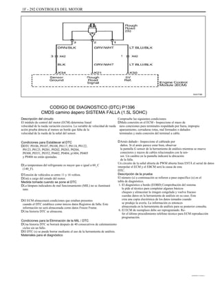 1F - 292 CONTROLES DEL MOTOR
KAA1F390
CODIGO DE DIAGNOSTICO (DTC) P1396
CMDS camino áspero SISTEMA FALLA (1.5L SOHC)
Descripción del circuito
El módulo de control del motor (ECM) determina lineal
velocidad de la rueda variación excesiva. La variable de velocidad de rueda
ación prueba detecta al menos un borde que falta de la
velocidad de la rueda de la señal del sensor.
Condiciones para Establecer el DTC
DDTC P0106, P0107, P0108, P0117, P0118, P0122,
P0123, P0125, P0201, P0202, P0203, P0204,
P0300, P0351, P0352, P0402, P0404, p1404, P0405
y P0406 no están ajustadas.
DLa temperatura del refrigerante es mayor que o igual a 60_C
(140_F).
DTensión de vehículos es entre 11 y 16 voltios.
DEstá a cargo del estado del motor.
Medida tomada cuando se pone el DTC
DLa lámpara indicadora de mal funcionamiento (MIL) no se iluminará
nate.
DEl ECM almacenará condiciones que estaban presentes
cuando el DTC establece como únicos datos Registros de falla. Este
información no será almacenada como datos Freeze Frame.
DUna historia DTC se almacena.
Condiciones para la Eliminación de la MIL / DTC
DUna historia DTC se borrará después de 40 consecutivos de calentamiento
ciclos sin un fallo.
DEl DTC (s) se puede borrar mediante el uso de la herramienta de análisis.
Materiales para el diagnóstico
Compruebe las siguientes condiciones:
DMala conexión en el ECM - Inspeccione el mazo de
ness conexiones para terminales respaldado por fuera, impropia
apareamiento, cerraduras rotas, mal formados o dañados
terminales y mala conexión del terminal a cable.
DArnés dañado - Inspeccione el cableado por
daños. Si el arnés parece estar bien, observar
la pantalla G sensor de la herramienta de análisis mientras se mueve
conectores y mazos de cables relacionados con la sen-
sor. Un cambio en la pantalla indicará la ubicación
de la falla.
Un circuito de la señal abierta de PWM abierta línea ESTÁ el serial de datos
interpolar el ECM y el EBCM será la causa de esta
DTC.
Descripción de la prueba
El número (s) a continuación se refieren a paso específico (s) en el
tabla de diagnóstico.
1. El diagnóstico a bordo (EOBD) Comprobación del sistema
le pide al técnico para completar algunos básicos
cheques y almacenar la imagen congelada y vuelva fracaso
cuerdas datos en la herramienta de análisis en su caso. Este
crea una copia electrónica de los datos tomados cuando
se produjo la avería. La información es entonces
almacenada en la herramienta de análisis para su posterior consulta.
6. El ECM de reemplazo debe ser reprogramado. Re-
fer el último procedimiento teléfono técnico para ECM reproducción
programación.
DAEWOO T-154 BL2,3
 