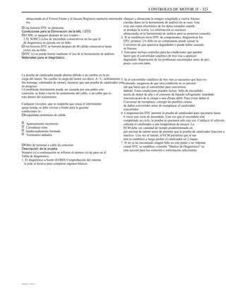 CONTROLES DE MOTOR 1F - 321
almacenada en el Freeze Frame y el fracaso Registros memoria intermedia
res.
DUna historia DTC se almacena.
Condiciones para la Eliminación de la MIL / DTC
DEl MIL se apagará después de tres (cuatro -
1.5L SOHC) ciclos de encendido consecutivos en los que el
de diagnóstico se ejecuta sin un fallo.
DUna historia DTC se borrará después de 40 cálida consecutiva hasta
ciclos sin un fallo.
DDTC (s) se puede borrar mediante el uso de la herramienta de análisis.
Materiales para el diagnóstico
La prueba de catalizador puede abortar debido a un cambio en la en-
carga del motor. No cambie la carga del motor (es decir, A / C, enfriamiento
fan hormiga, calentador de motor), mientras que una prueba de catalizador está
en progreso.
Un problema intermitente puede ser causada por una pobre con-
conexión, se frota a través de aislamiento del cable, o un cable que es
roto dentro del aislamiento.
Cualquier circuitos, que se sospecha que causa el intermitente
queja tienda, se debe revisar a fondo para la guiente
condiciones si-:
DRespaldado terminales de salida
D
D
D
D
Apareamiento incorrecto
Cerraduras rotas
Inadecuadamente formada
Terminales dañados
cheques y almacenar la imagen congelada y vuelva fracaso
cuerdas datos en la herramienta de análisis en su caso. Este
crea una copia electrónica de los datos tomados cuando
se produjo la avería. La información es entonces
almacenada en la herramienta de análisis para su posterior consulta.
2. Si se establecen otros DTC de componentes, diagnosticar los
DTC primero. Un fallo en un componente puede causar la
Conversor de que aparezca degradados o puede haber causado
su fracaso.
3. Este paso incluye controles para las condiciones que pueden
hacer que el convertidor catalítico de tres vías a aparecer
degradado. Reparación de los problemas encontrados antes de pro-
proce- con esta tabla.
5. Si el convertidor catalítico de tres vías es necesario que haya re-
colocado, asegúrese de que otra condición no es presión
ent que haría que el convertidor para convertirse
dañado. Estas condiciones pueden incluir: fallo de encendido;
aceite de motor de alta o el consumo de líquido refrigerante; retardado
sincronización de la chispa o una chispa débil. Para evitar dañar el
Conversor de reemplazo, corregir las posibles causas
de daños convertidor antes de reemplazar el catalizador
convertidor.
6. Compensación DTC permite la prueba de catalizador para ejecutarse hasta
6 veces este ciclo de encendido. Una vez que el encendido está
completado un ciclo, la prueba se ejecutará sólo una vez. Conducir el vehículo
calienta el catalizador a una temperatura de ensayo. La
ECM debe ver cantidad de tiempo predeterminado en
por encima de ralentí antes de permitir que la prueba de catalizador funcione a
inactivo. Una vez al ralentí, el ECM permitirá que el ma
tem se estabilice y luego probar el catalizador en 2 etapas.
7. Si no se ha encontrado ningún fallo en este punto y no Además
cional DTC se establece, consulte "Medios de Diagnóstico" en
esta sección para los controles e información adicionales
DPobre de terminal a cable de conexión
Descripción de la prueba
Número (s) a continuación se refieren al número (s) de paso en el
Tabla de diagnóstico.
1. El diagnóstico a bordo (EOBD) Comprobación del sistema
le pide al técnico para completar algunos básicos
DAEWOO T-154 BL2,3
 