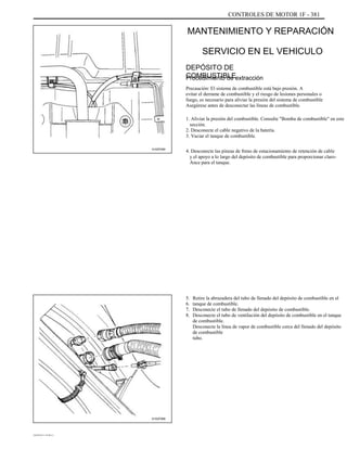 CONTROLES DE MOTOR 1F - 381
MANTENIMIENTO Y REPARACIÓN
SERVICIO EN EL VEHICULO
DEPÓSITO DE
COMBUSTIBLEProcedimiento de extracción
Precaución: El sistema de combustible está bajo presión. A
evitar el derrame de combustible y el riesgo de lesiones personales o
fuego, es necesario para aliviar la presión del sistema de combustible
Asegúrese antes de desconectar las líneas de combustible.
1. Aliviar la presión del combustible. Consulte "Bomba de combustible" en este
sección.
2. Desconecte el cable negativo de la batería.
3. Vaciar el tanque de combustible.
A102F090
4. Desconecte las pinzas de freno de estacionamiento de retención de cable
y el apoyo a lo largo del depósito de combustible para proporcionar claro-
Ance para el tanque.
5.
6.
7.
8.
Retire la abrazadera del tubo de llenado del depósito de combustible en el
tanque de combustible.
Desconecte el tubo de llenado del depósito de combustible.
Desconecte el tubo de ventilación del depósito de combustible en el tanque
de combustible.
Desconecte la línea de vapor de combustible cerca del llenado del depósito
de combustible
tubo.
A102F068
DAEWOO T-154 BL2,3
 