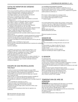 CONTROLES DE MOTOR 1F - 413
CATALYST MONITOR DE OXÍGENO
SENSORES
De tres vías convertidores catalíticos se utilizan para controlar emisión
siones de hidrocarburos (HC), monóxido de carbono (CO),
y óxidos de nitrógeno (NOx). El catalizador dentro de la
convertidores promueve una reacción química. Esta reacción
oxida el HC y CO presente en el gas de escape y
los convierte en vapor de agua inocua y carbono
dióxido. El catalizador también reduce NOx mediante la conversión
a nitrógeno.La en-
gine módulo de control (ECM) puede supervisar este proceso nosotros-
ing los Banco 1 Sensor 1 y del Banco 1 Sensor 2 sensores.
Estos sensores producen una señal de salida que indica
la cantidad de oxígeno presente en el gas de escape Enterprise
ing y dejando el convertidor de tres vías. Esto indica
la capacidad del catalizador para convertir de manera eficiente de escape
gases. Si el catalizador está operando eficientemente, el Banco
1 Sensor 1 señales del sensor será más activa que la
señales producidas por el Banco 1 Sensor Sensor 2. La
sensores de monitorización del convertidor catalítico operan de la misma
manera como la
sensores de control de combustible