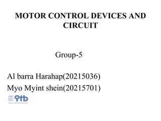 Al barra Harahap(20215036)
Myo Myint shein(20215701)
MOTOR CONTROL DEVICES AND
CIRCUIT
Group-5
 