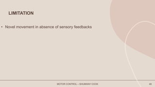 LIMITATION
• Novel movement in absence of sensory feedbacks
MOTOR CONTROL – SHUMWAY COOK 48
 