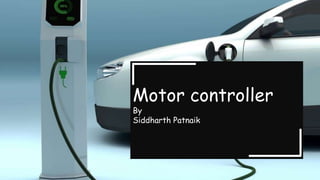 Motor controller
By
Siddharth Patnaik
 