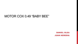 MOTOR COX 0.49 “BABY BEE”
DANIEL OLEA
JUAN HEREDIA
 