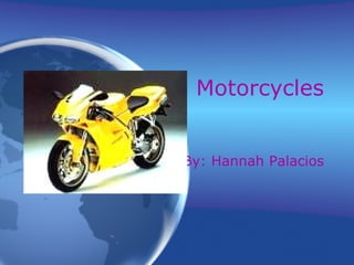 Motorcycles By: Hannah Palacios 