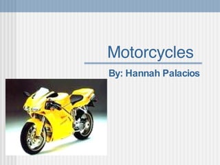 Motorcycles By: Hannah Palacios 