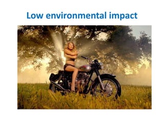 Low environmental impact
 