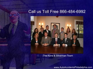 Call us Toll Free 866-484-6992 www.AutoAccidentsPhiladelphia.com The Kane & Silverman Team 