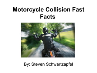 Motorcycle Collision Fast 
Facts 
By: Steven Schwartzapfel 
 
