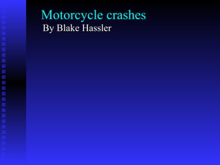 Motorcycle crashes By Blake Hassler 