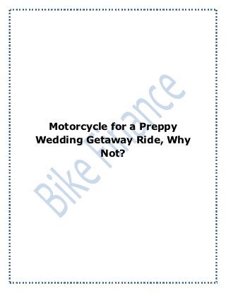 Motorcycle for a Preppy
Wedding Getaway Ride, Why
          Not?
 