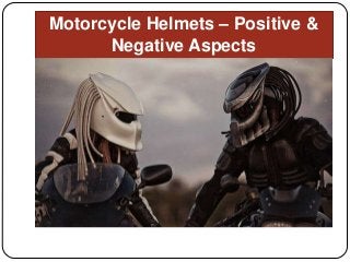 Motorcycle Helmets – Positive &
Negative Aspects

 