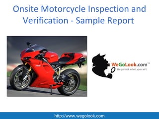 Onsite Motorcycle Inspection and
  Verification - Sample Report




         http://www.wegolook.com
 
