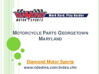 MOTORCYCLE PARTS GEORGETOWN
MARYLAND
Diamond Motor Sports
www.ridedms.com/index.cfm
 