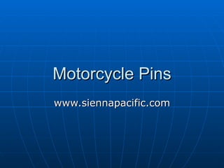 Motorcycle Pins www.siennapacific.com 
