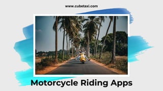 Motorcycle Riding Apps
www.cubetaxi.com
 