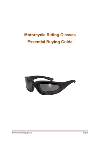 Motorcycle Riding Glasses
                   Essential Buying Guide




Motorcycle riding glasses                   Page 1
 